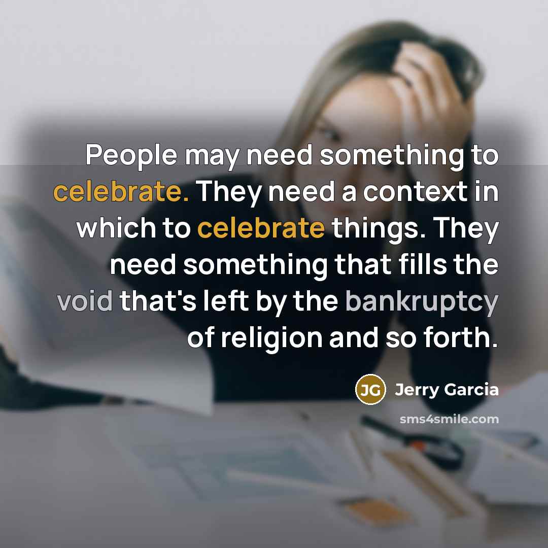 “People may need something to celebrate. They need a context…” quote by Jerry Garcia