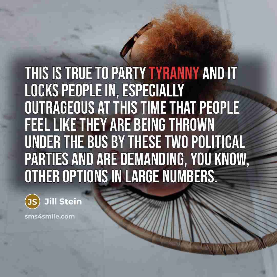 “This is true to party tyranny and it locks people…” quote by Jill Stein