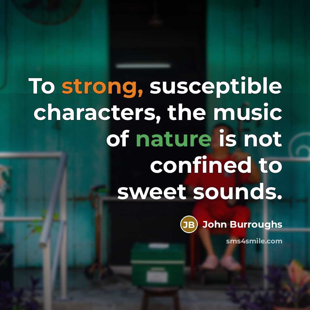 “To strong, susceptible characters, the music of nature is not…” quote by John Burroughs