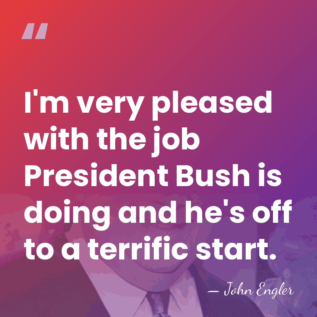 I'm very pleased with the job President Bush is doing and he's&hellip; - John Engler