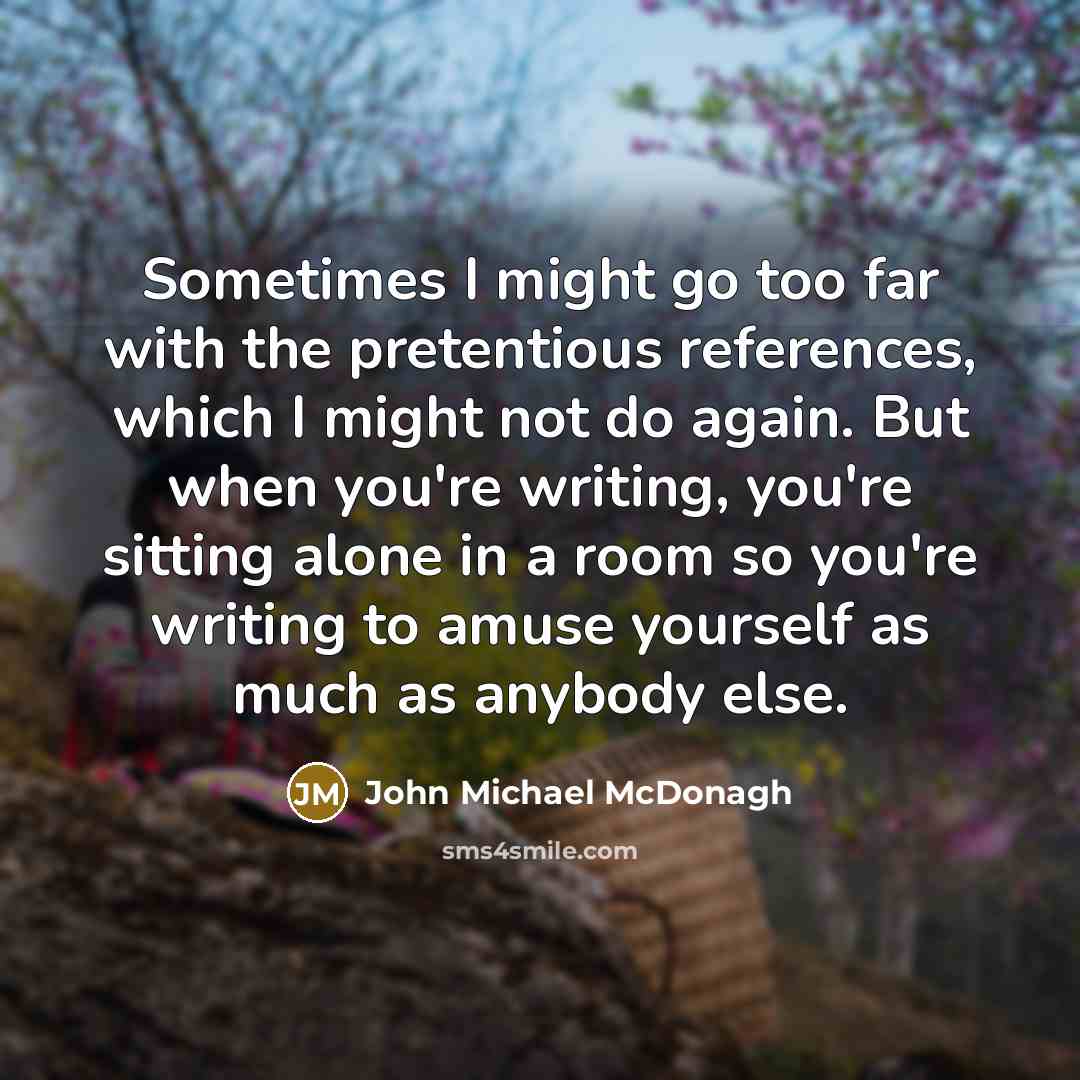 “Sometimes I might go too far with the pretentious references,…” quote by John Michael McDonagh