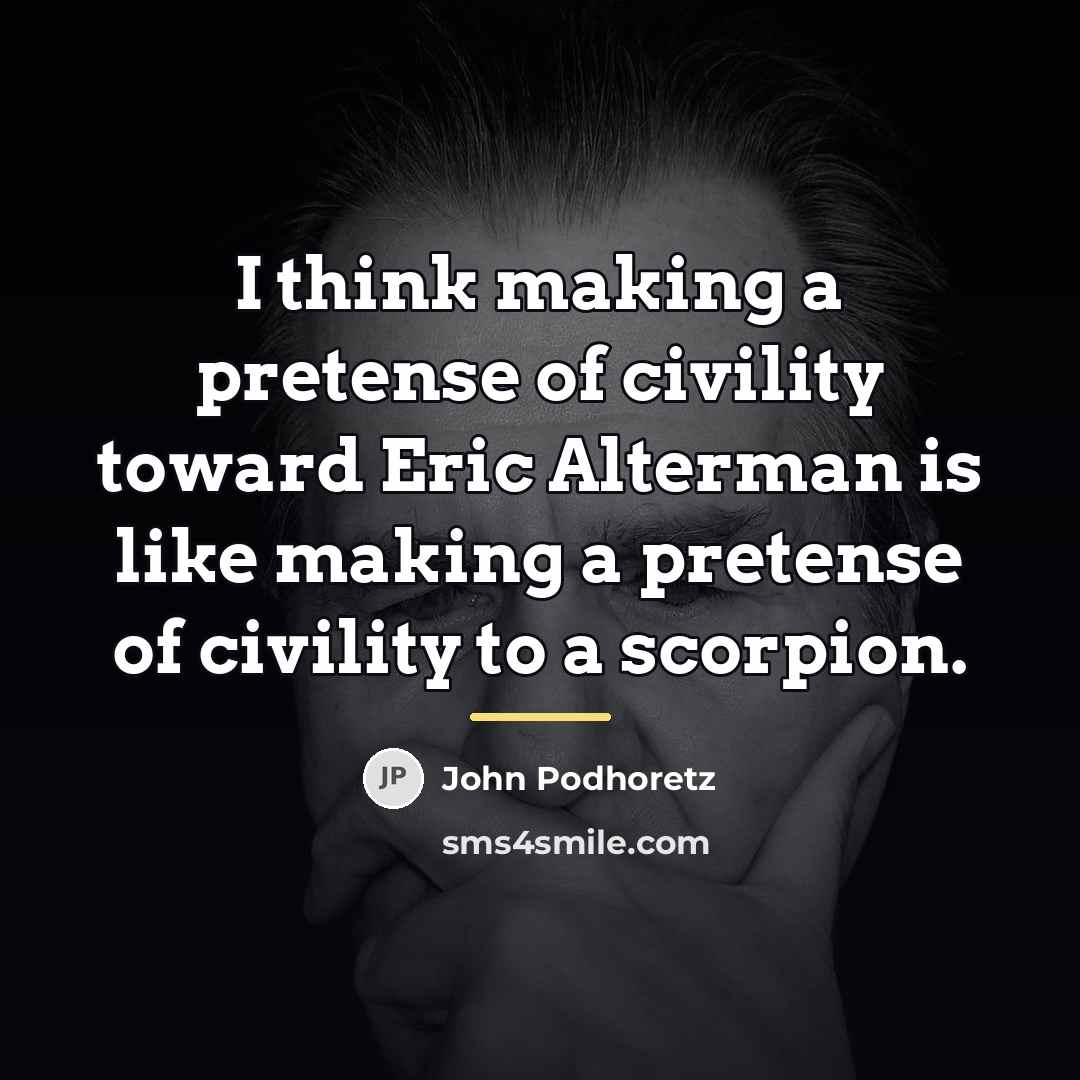 “I think making a pretense of civility toward Eric Alterman…” quote by John Podhoretz