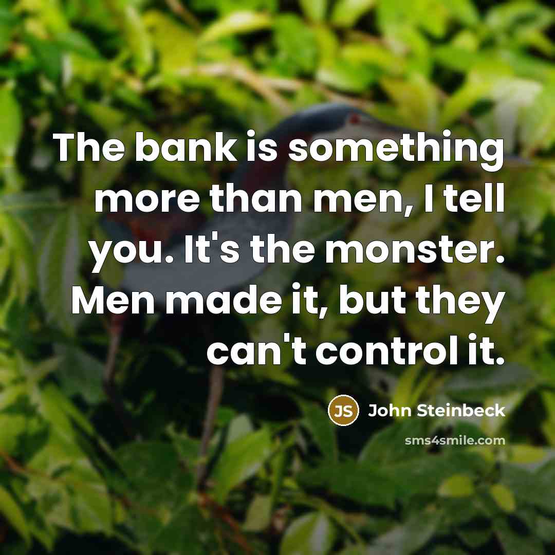 “The bank is something more than men, I tell you.…” quote by John Steinbeck
