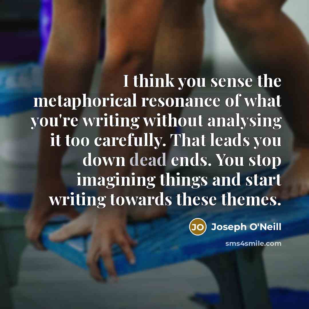 “I think you sense the metaphorical resonance of what you're…” quote by Joseph O'Neill