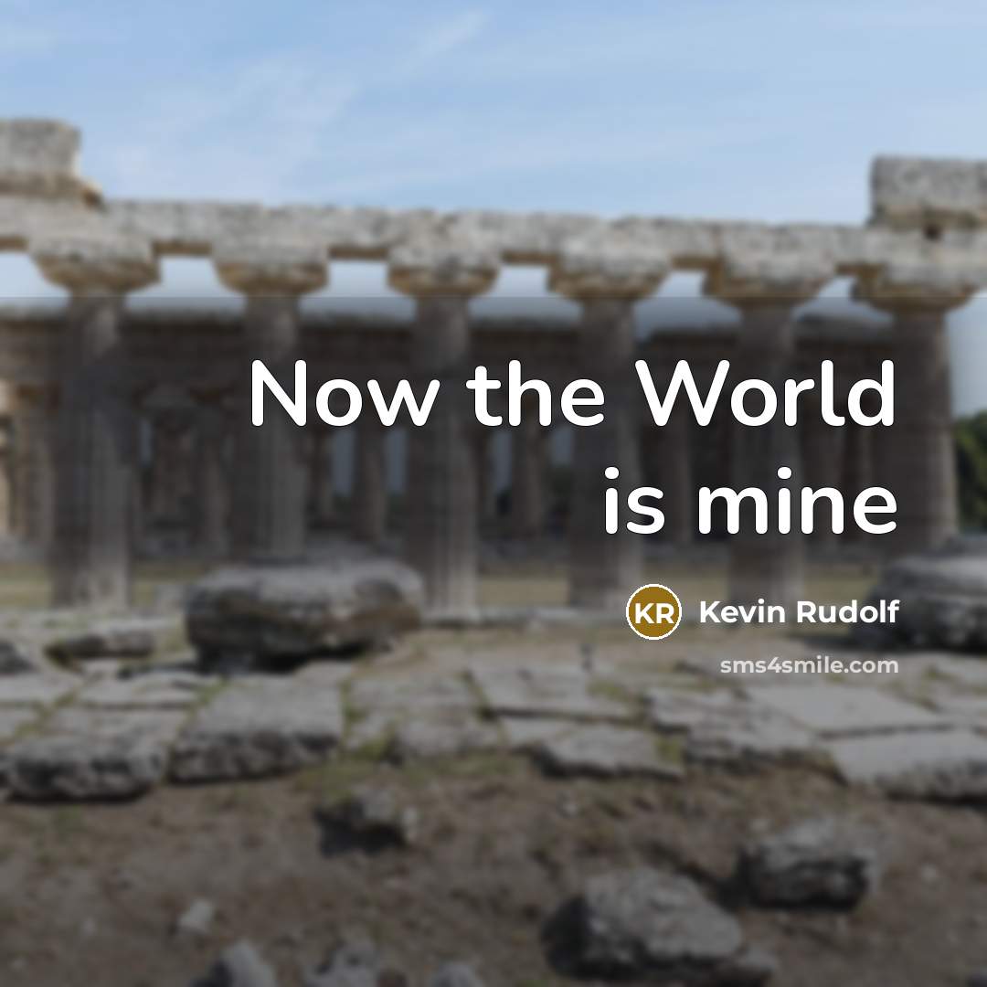 “Now the World is mine…” quote by Kevin Rudolf