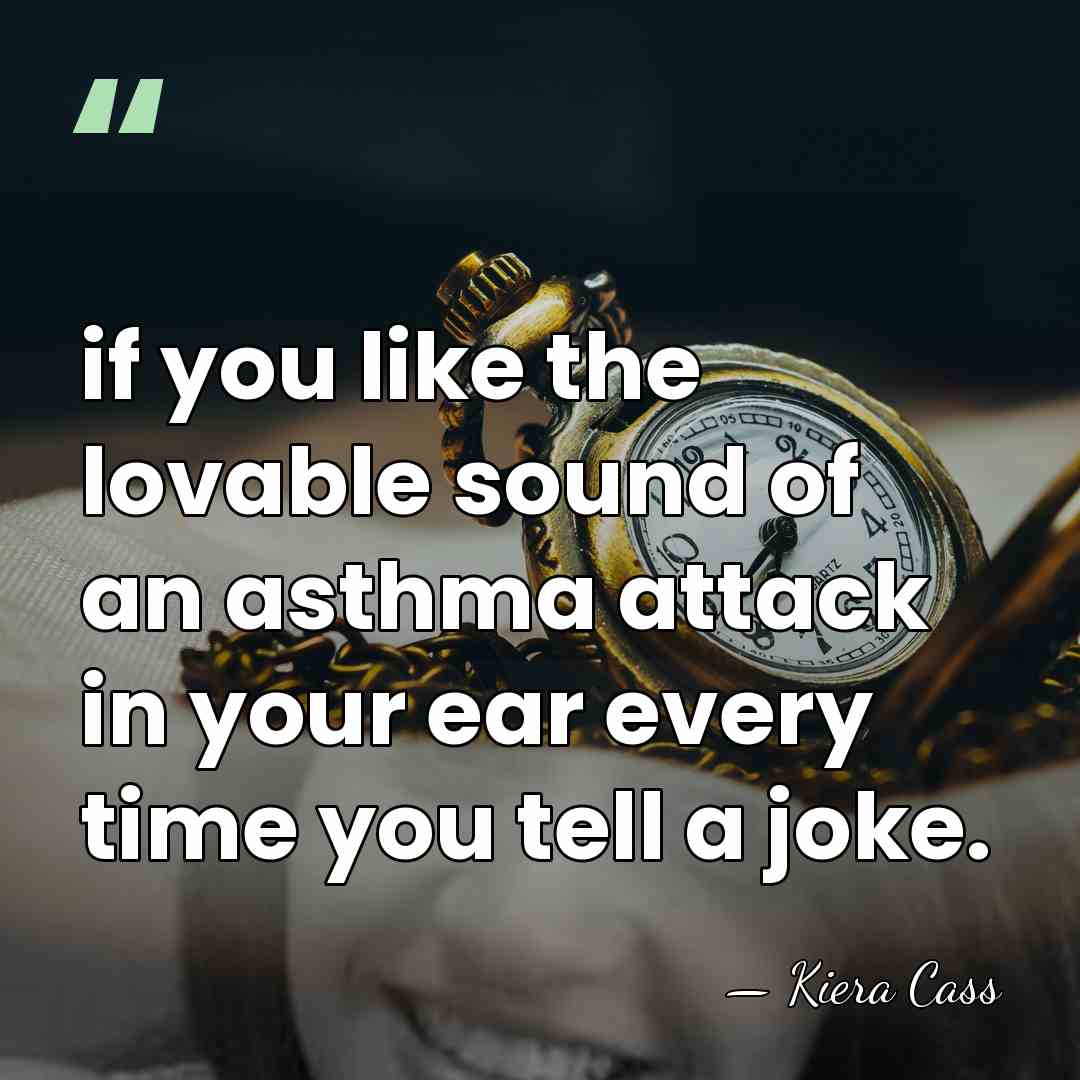 if you like the lovable sound of an asthma attack in your&hellip; - Kiera Cass