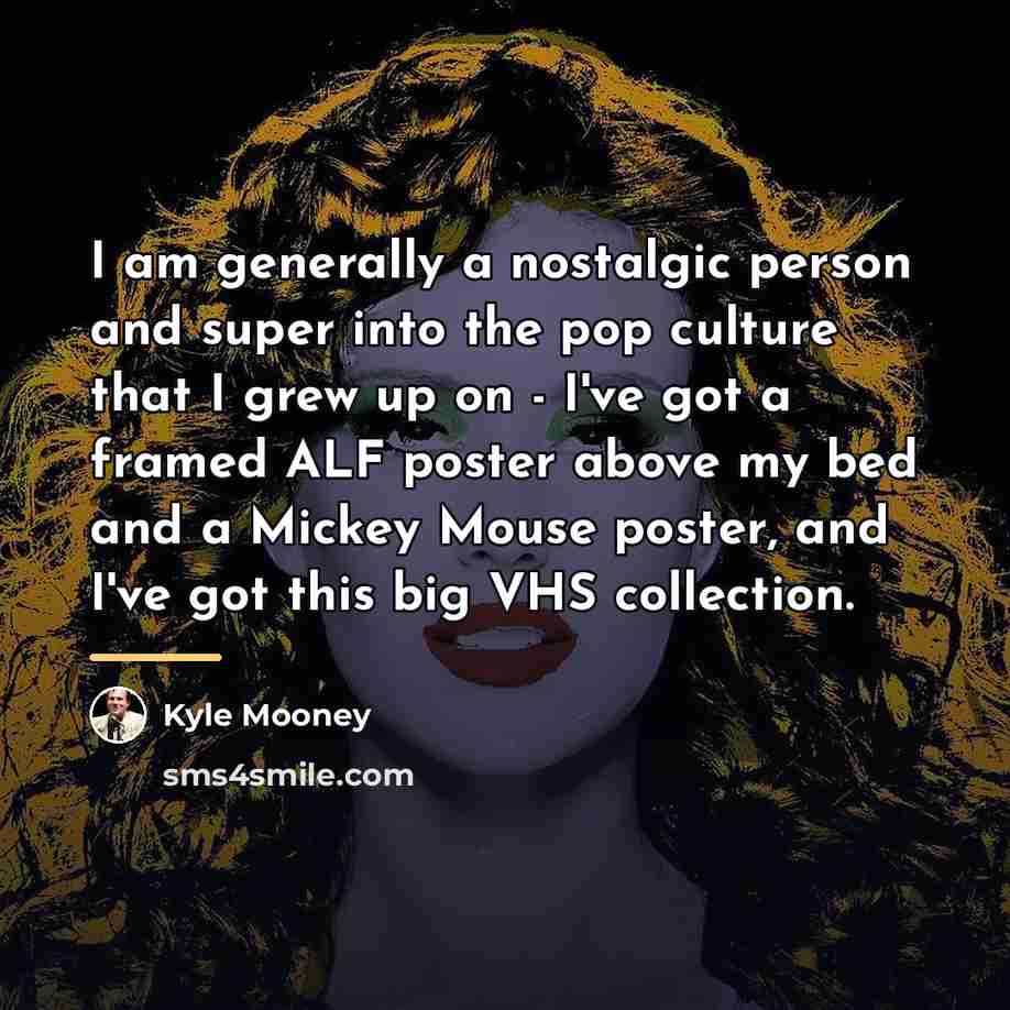 “I am generally a nostalgic person and super into the…” quote by Kyle Mooney