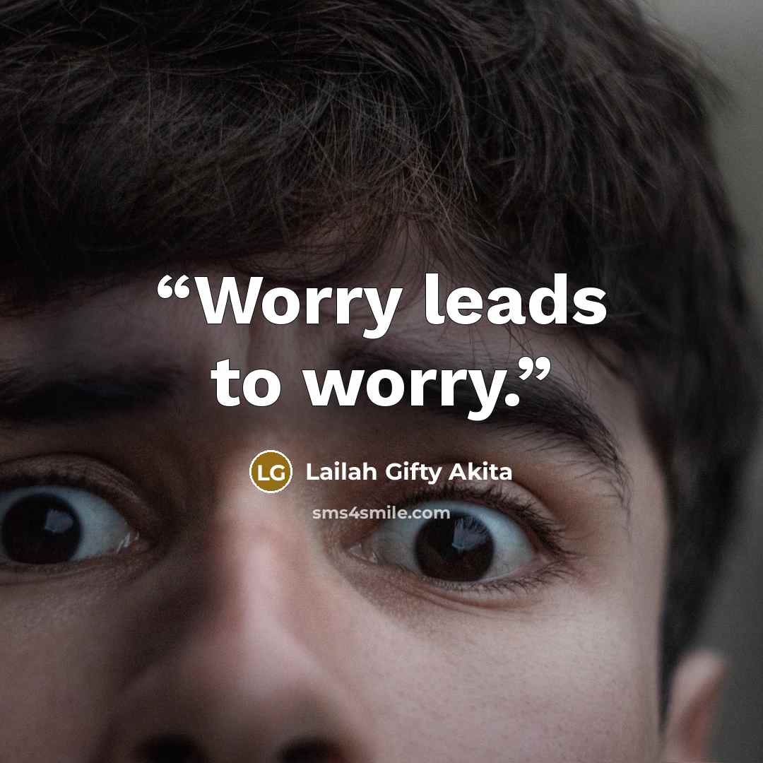 “Worry leads to worry.” quote by Lailah Gifty Akita