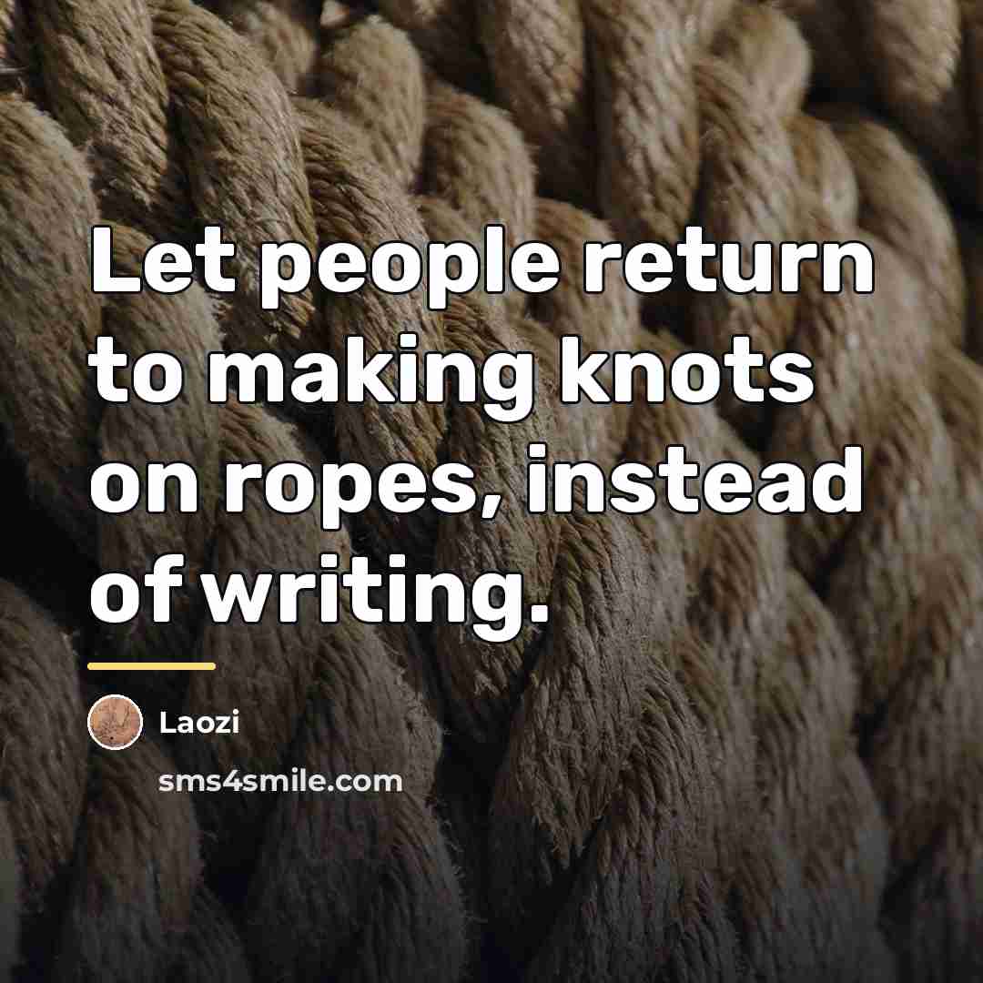 “Let people return to making knots on ropes, instead of…” quote by Laozi