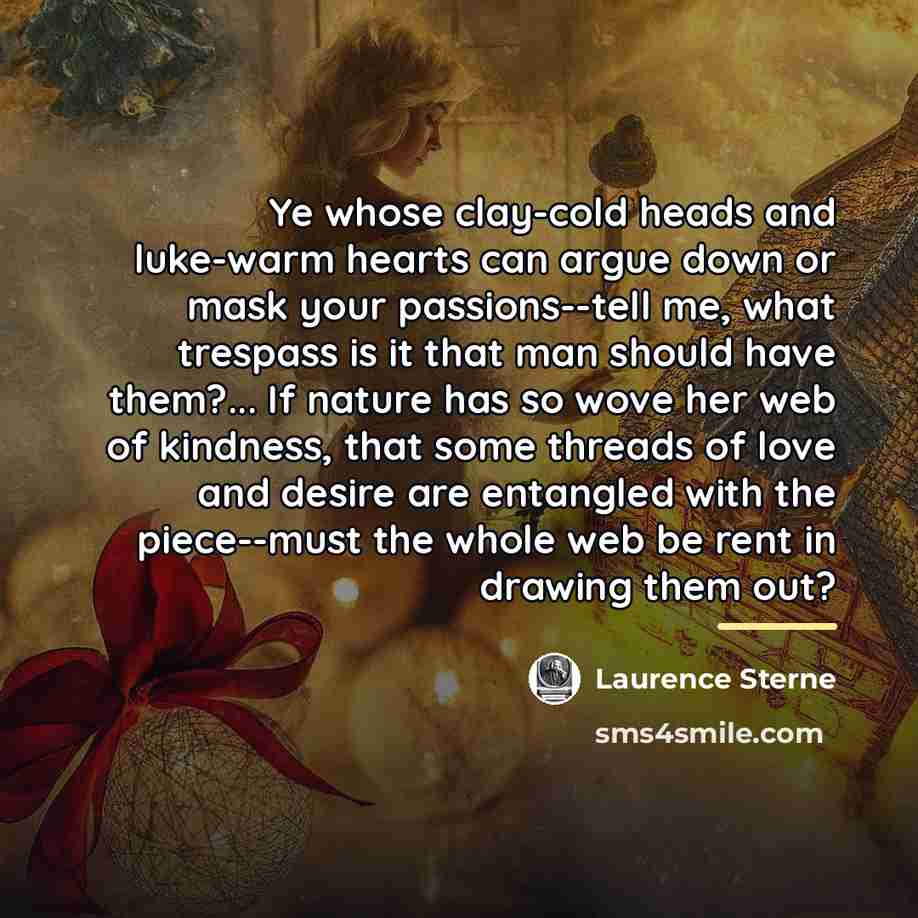 “Ye whose clay-cold heads and luke-warm hearts can argue down…” quote by Laurence Sterne