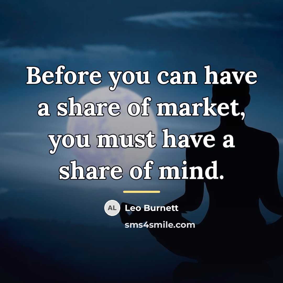 “Before you can have a share of market, you must…” quote by Leo Burnett