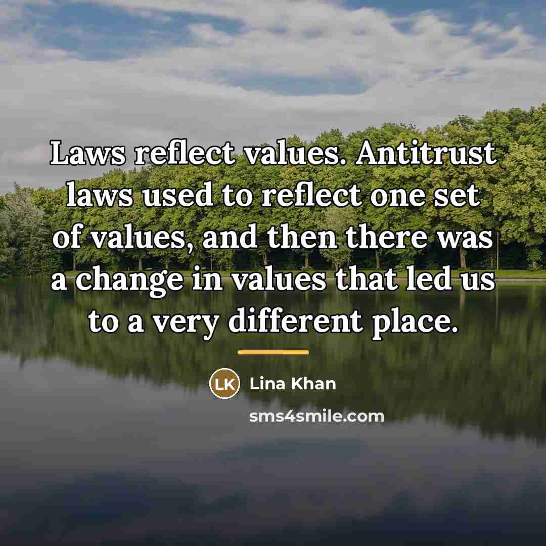 “Laws reflect values. Antitrust laws used to reflect one set…” quote by Lina Khan