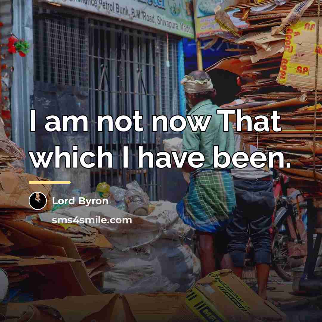 “I am not now That which I have been.…” quote by Lord Byron