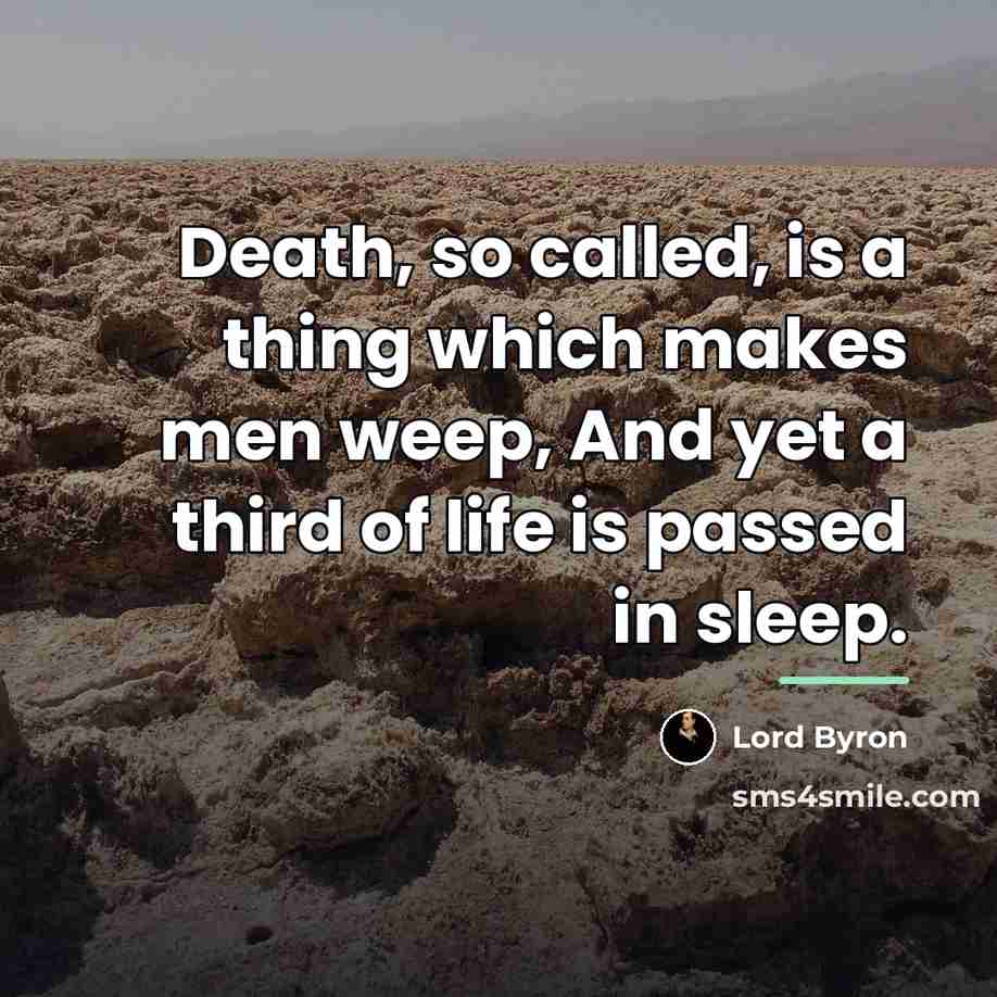 “Death, so called, is a thing which makes men weep,…” quote by Lord Byron