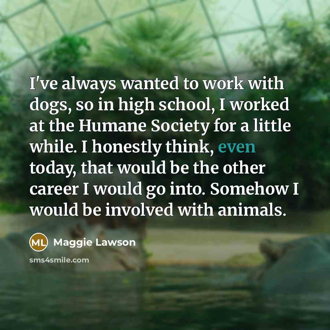 “I've always wanted to work with dogs, so in high…” quote by Maggie Lawson