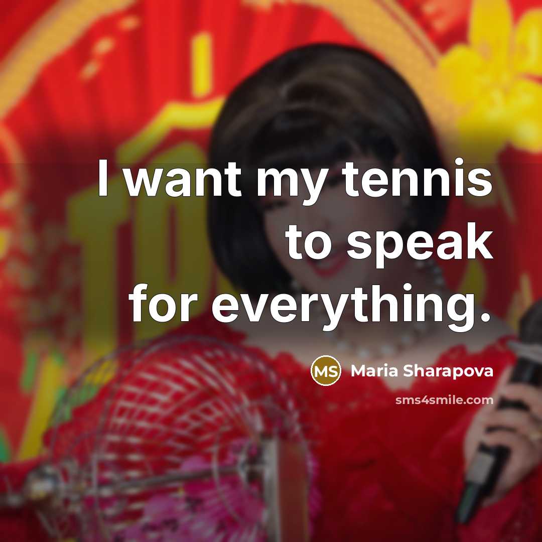 “I want my tennis to speak for everything.…” quote by Maria Sharapova