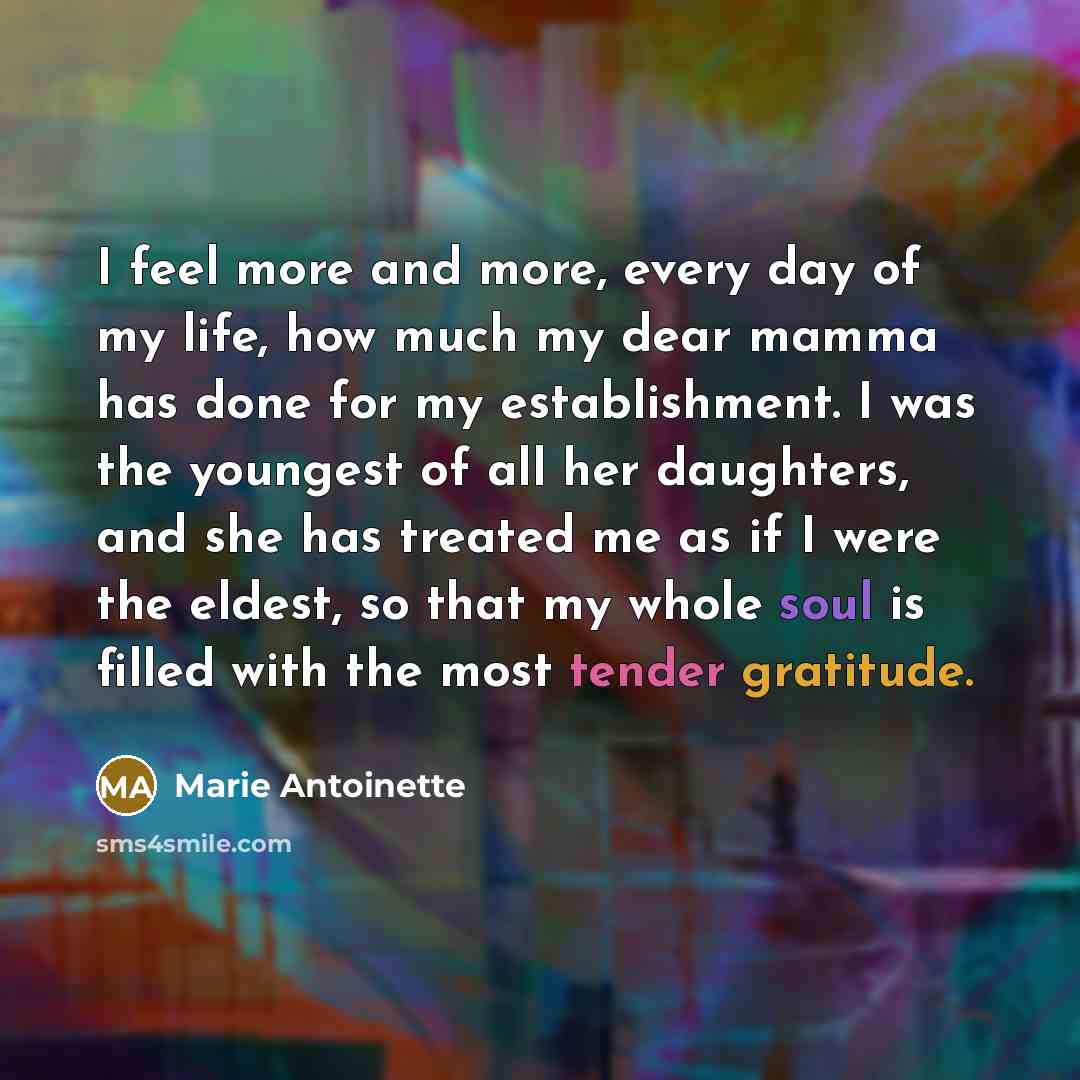 “I feel more and more, every day of my life,…” quote by Marie Antoinette