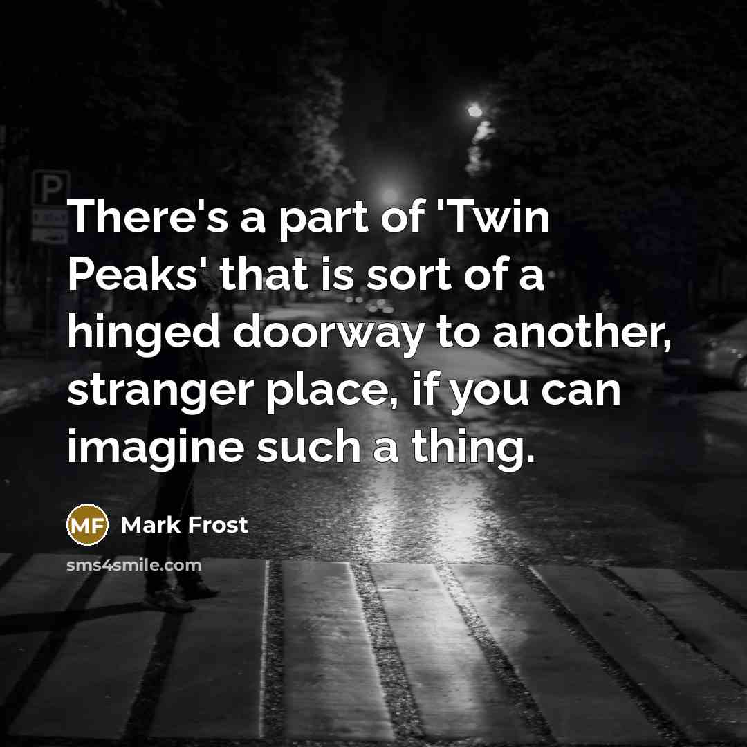“There's a part of 'Twin Peaks' that is sort of…” quote by Mark Frost
