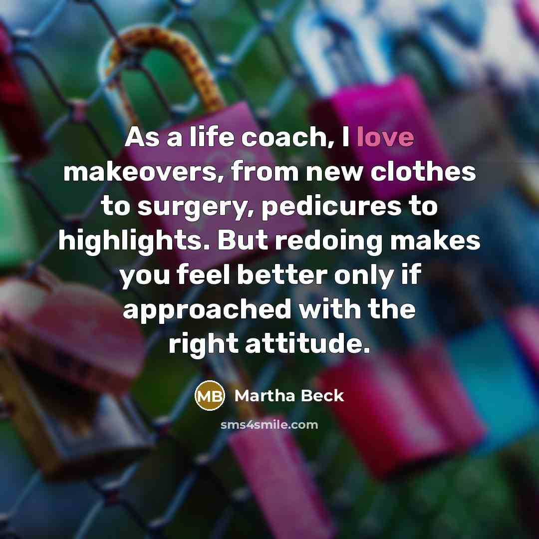 “As a life coach, I love makeovers, from new clothes…” quote by Martha Beck
