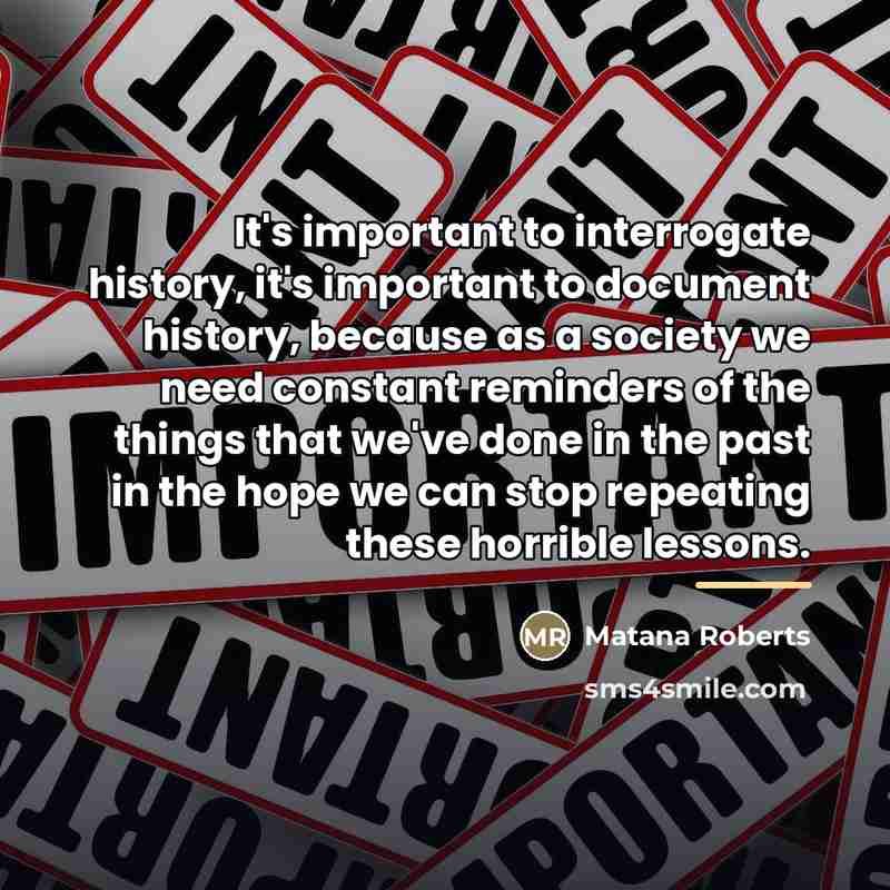“It's important to interrogate history, it's important to document history,…” quote by Matana Roberts