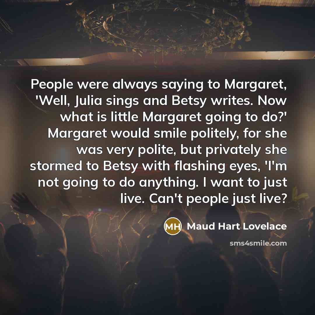 “People were always saying to Margaret, 'Well, Julia sings and…” quote by Maud Hart Lovelace
