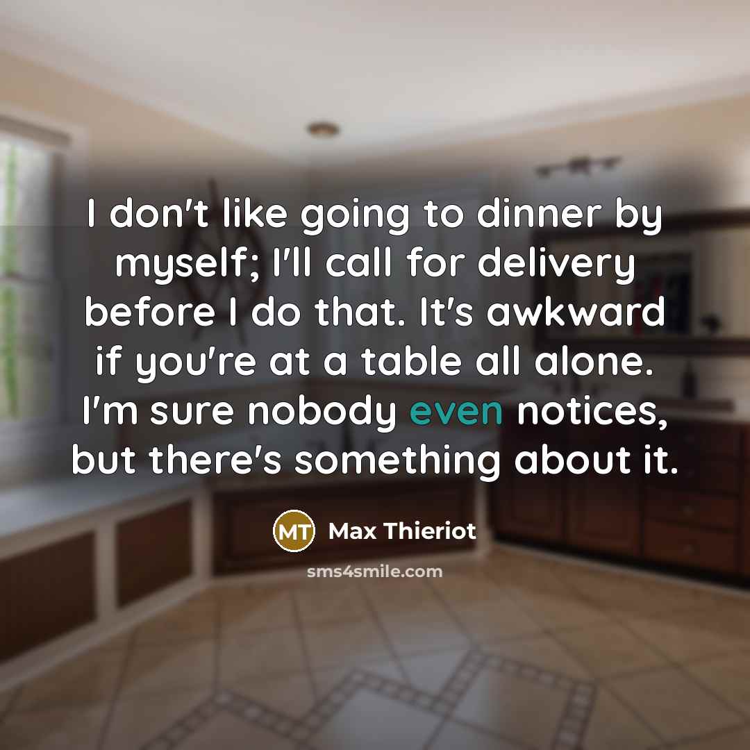 “I don't like going to dinner by myself; I'll call…” quote by Max Thieriot