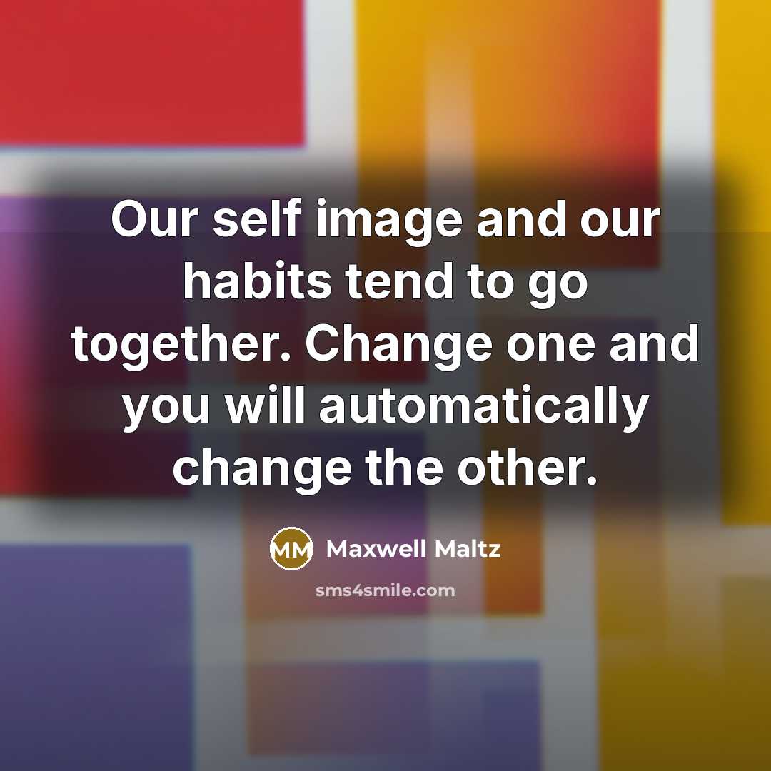 “Our self image and our habits tend to go together.…” quote by Maxwell Maltz
