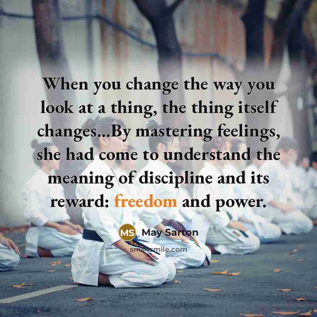 “When you change the way you look at a thing,…” quote by May Sarton