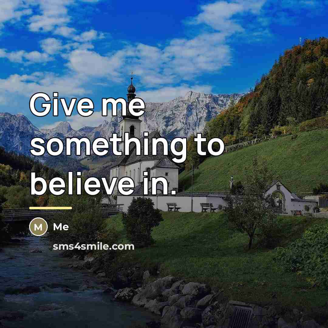 “Give me something to believe in.…” quote by Me