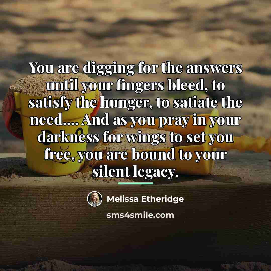 “You are digging for the answers until your fingers bleed,…” quote by Melissa Etheridge