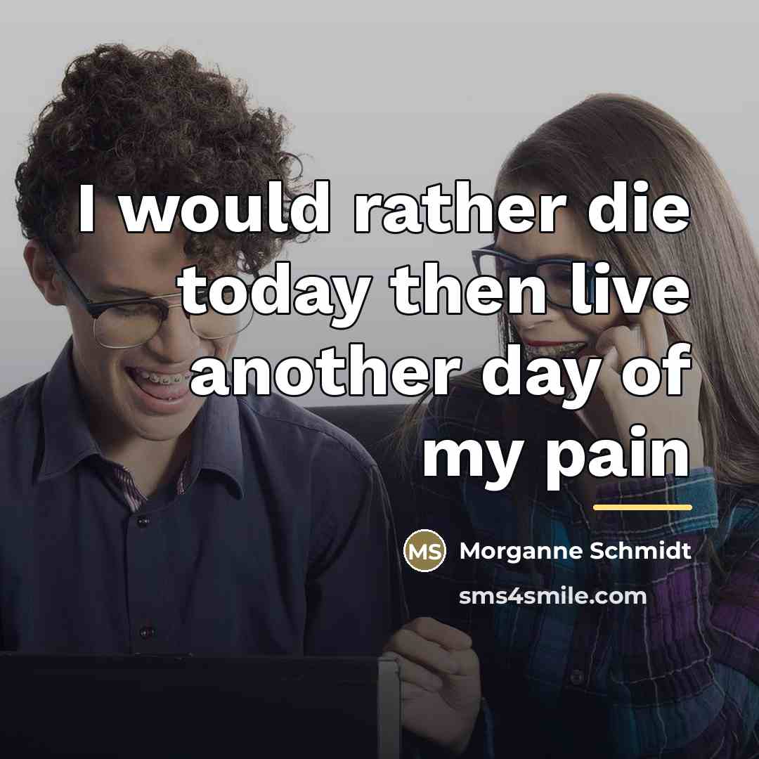 “I would rather die today then live another day of…” quote by Morganne Schmidt