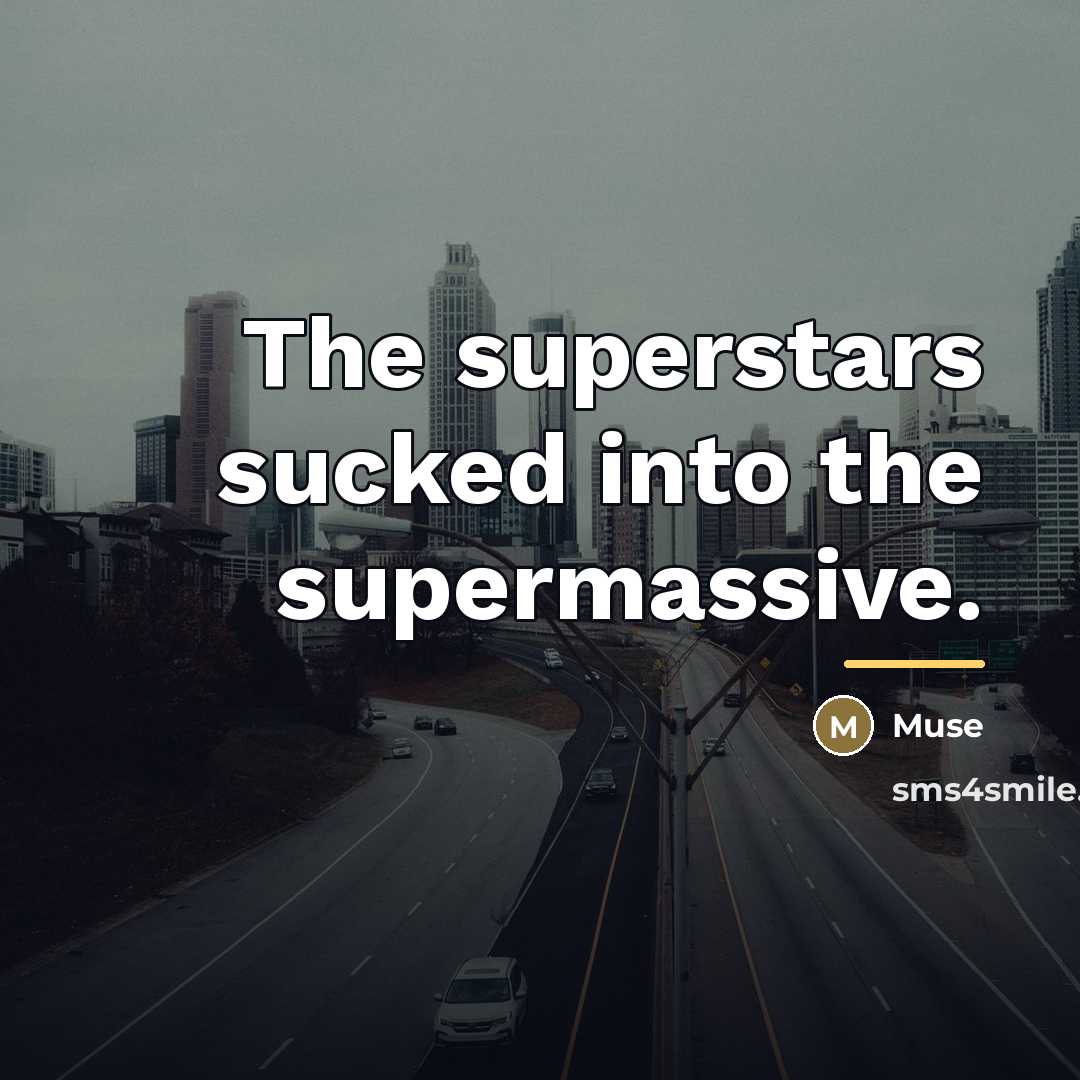 “The superstars sucked into the supermassive.…” quote by Muse