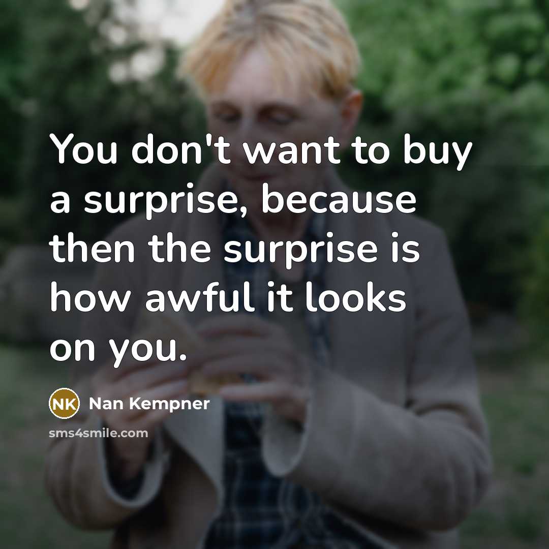 “You don't want to buy a surprise, because then the…” quote by Nan Kempner