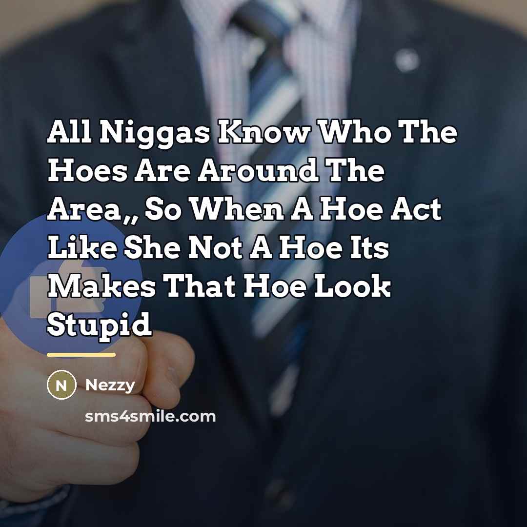“All Niggas Know Who The Hoes Are Around The Area,,…” quote by Nezzy