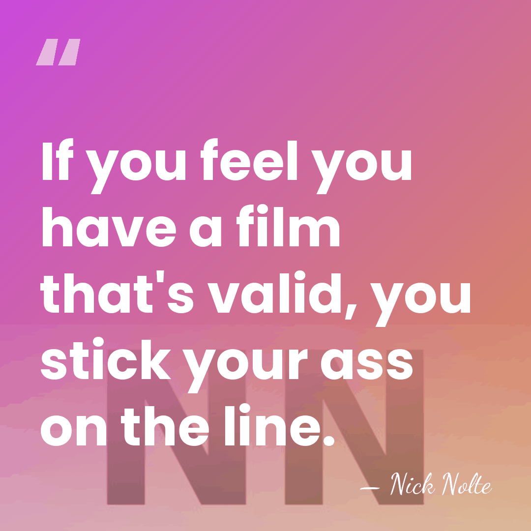 If you feel you have a film that's valid, you stick your&hellip; - Nick Nolte