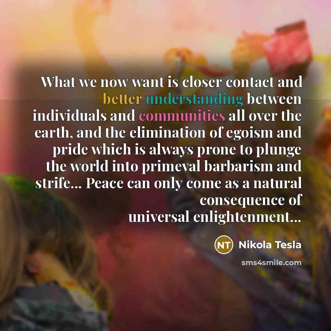 “What we now want is closer contact and better understanding…” quote by Nikola Tesla