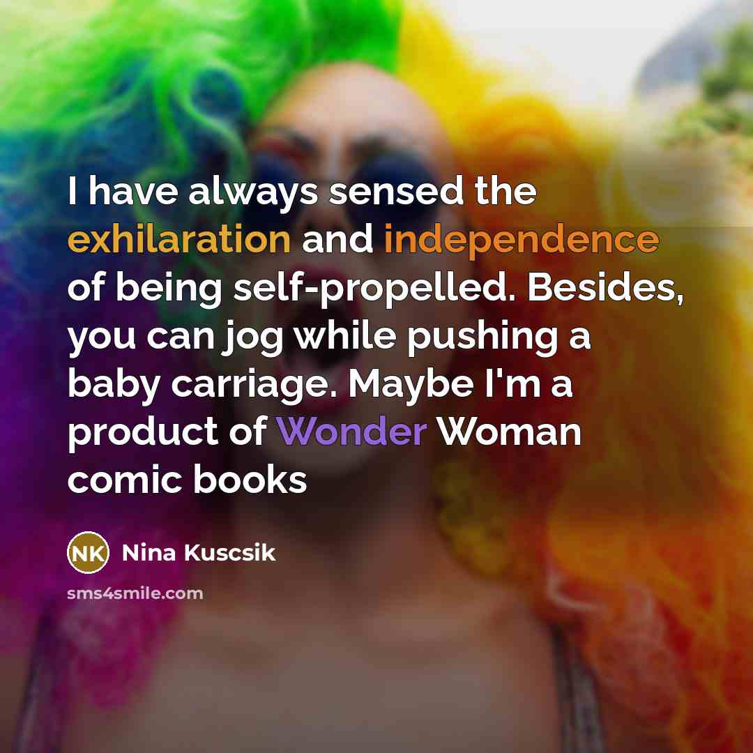 “I have always sensed the exhilaration and independence of being…” quote by Nina Kuscsik