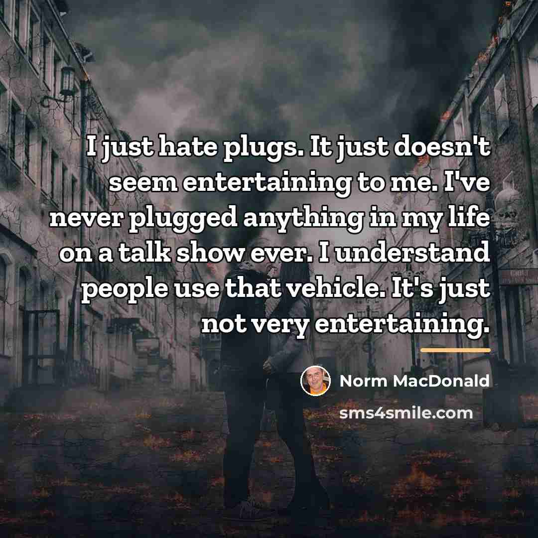 “I just hate plugs. It just doesn't seem entertaining to…” quote by Norm MacDonald