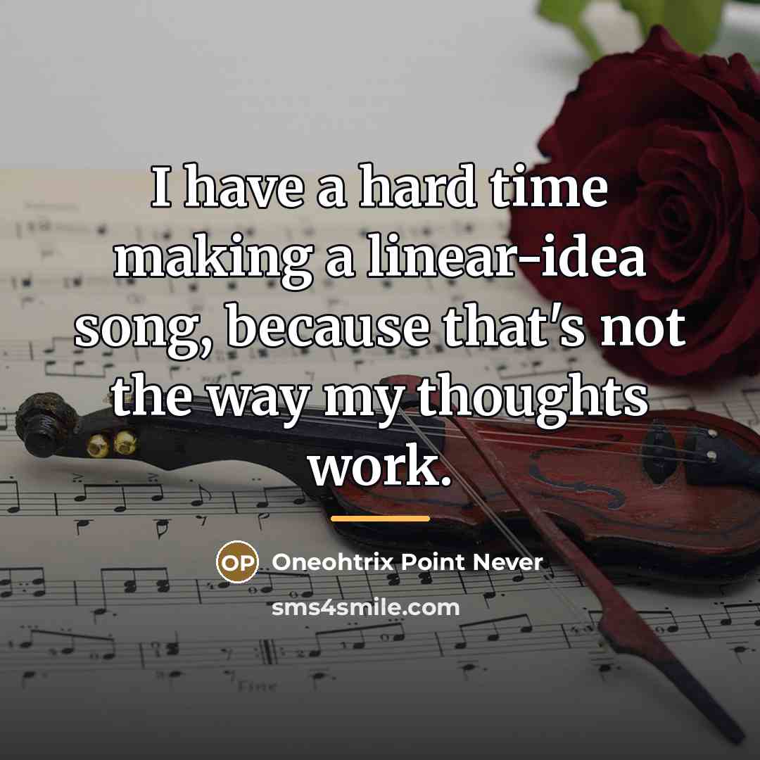 “I have a hard time making a linear-idea song, because…” quote by Oneohtrix Point Never
