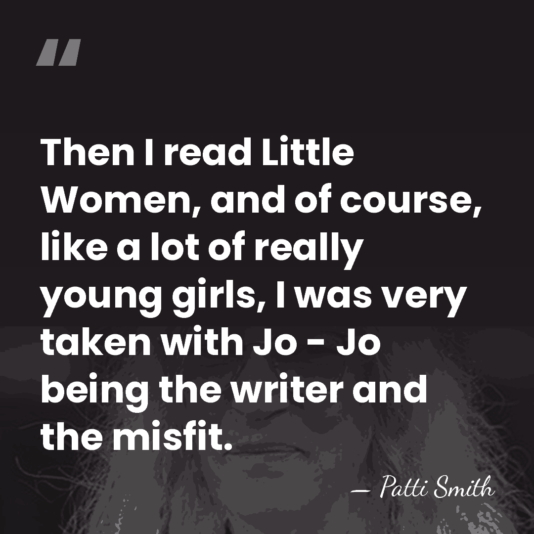 Then I read Little Women, and of course, like a lot of&hellip; - Patti Smith