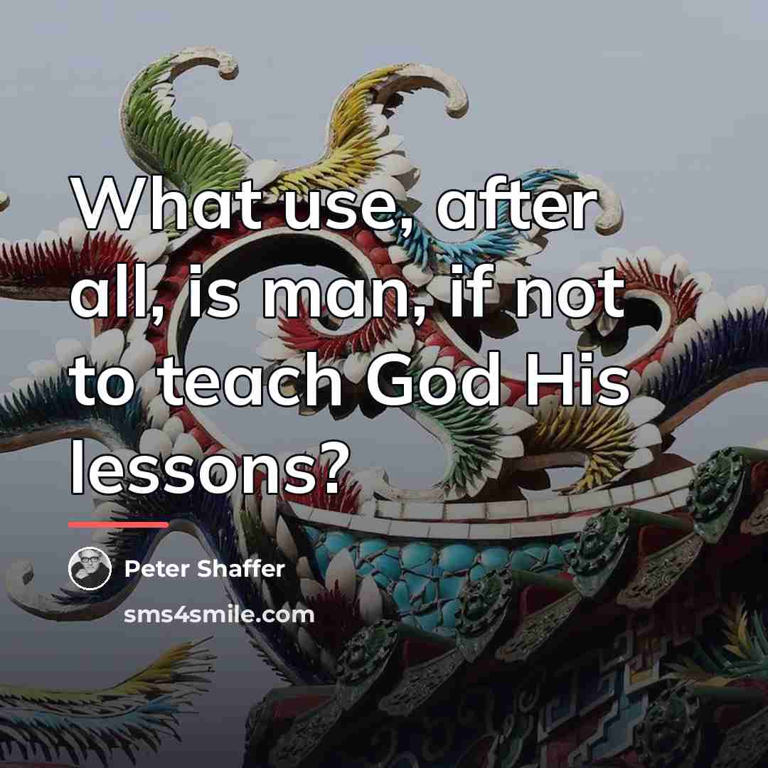“What use, after all, is man, if not to teach…” quote by Peter Shaffer