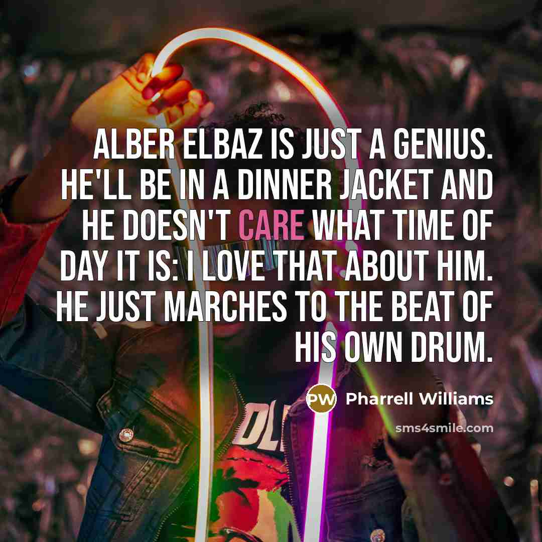 “Alber Elbaz is just a genius. He'll be in a…” quote by Pharrell Williams