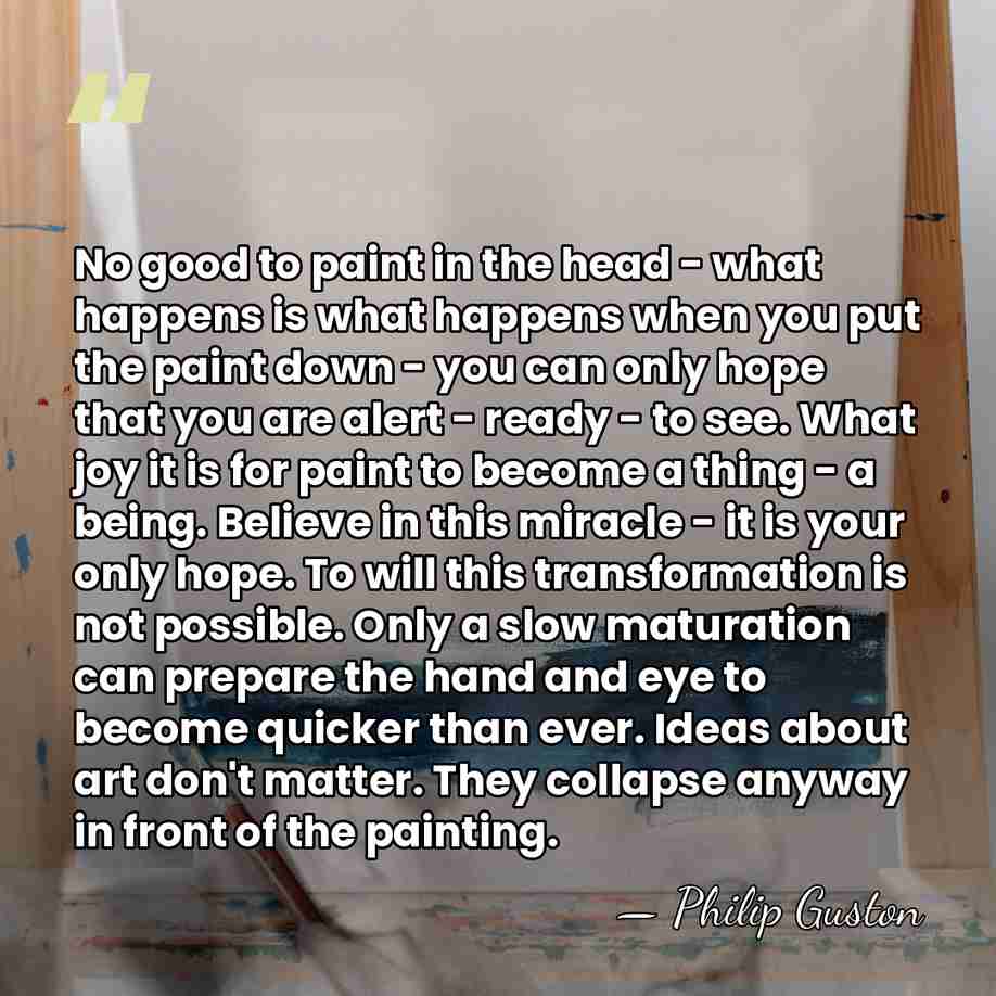 No good to paint in the head - what happens is what&hellip; - Philip Guston