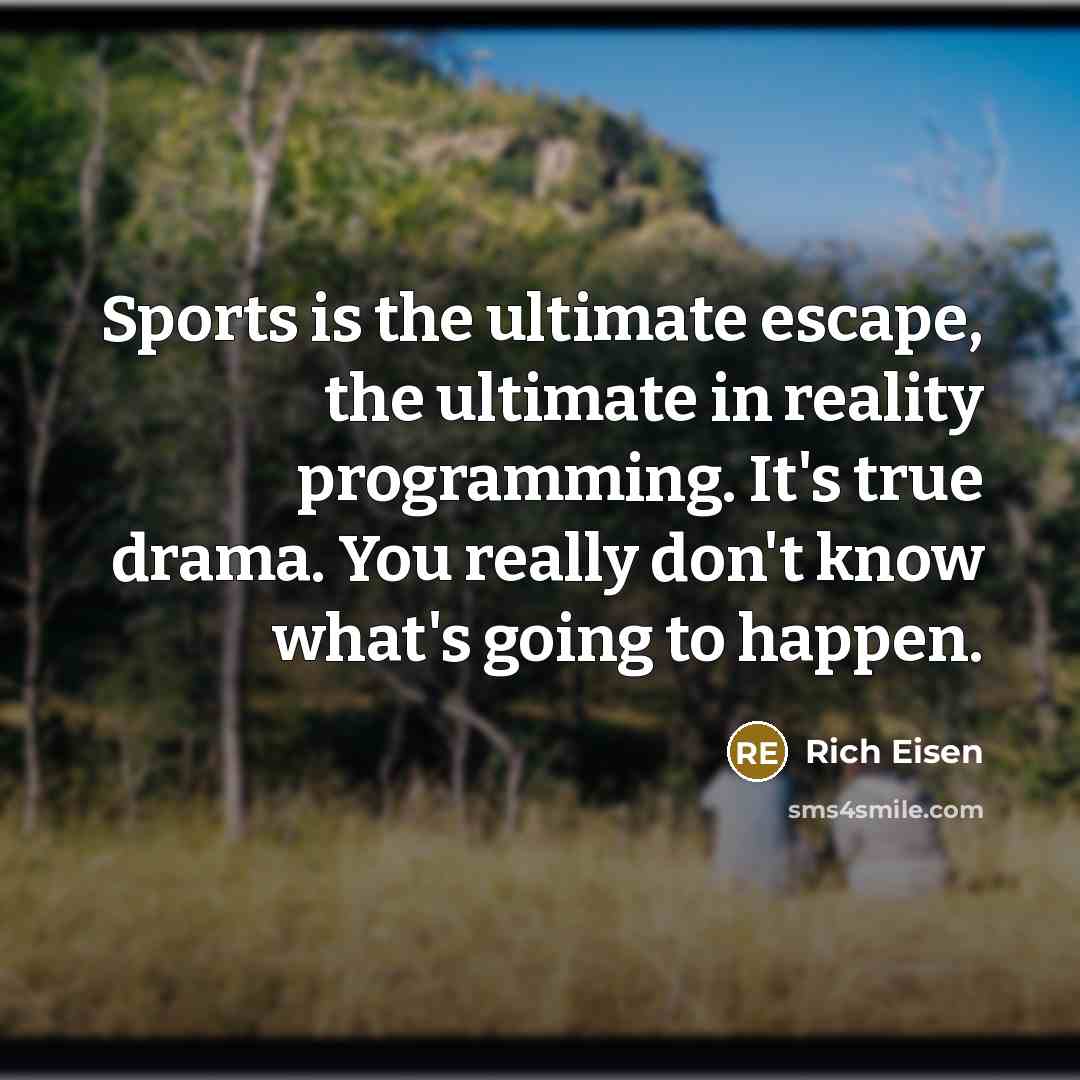 “Sports is the ultimate escape, the ultimate in reality programming.…” quote by Rich Eisen