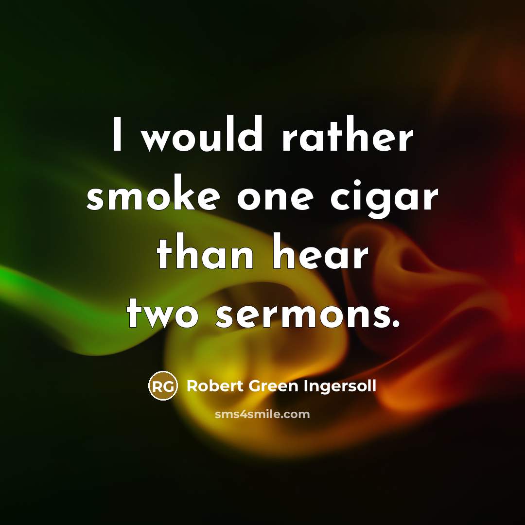 “I would rather smoke one cigar than hear two sermons.…” quote by Robert Green Ingersoll
