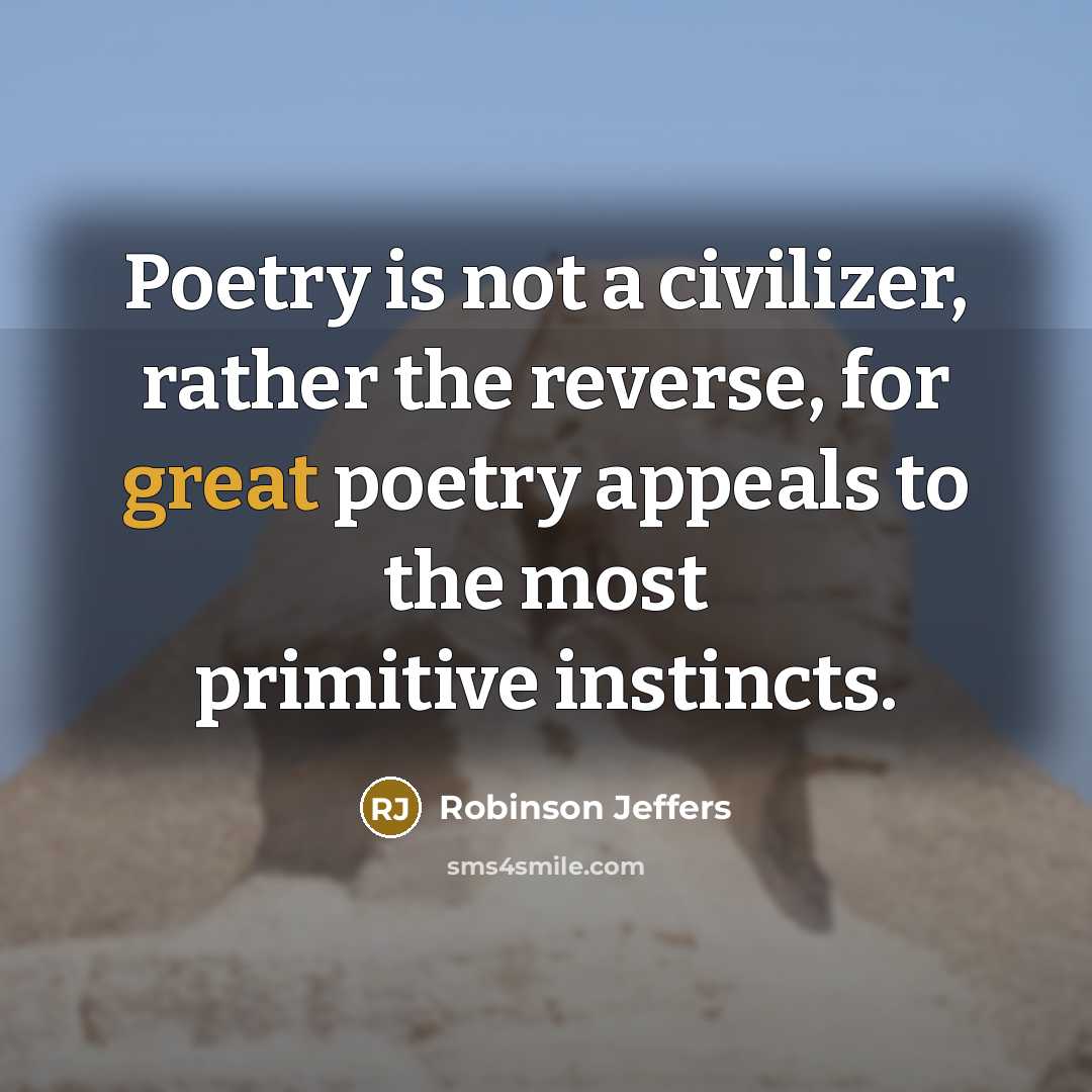 “Poetry is not a civilizer, rather the reverse, for great…” quote by Robinson Jeffers