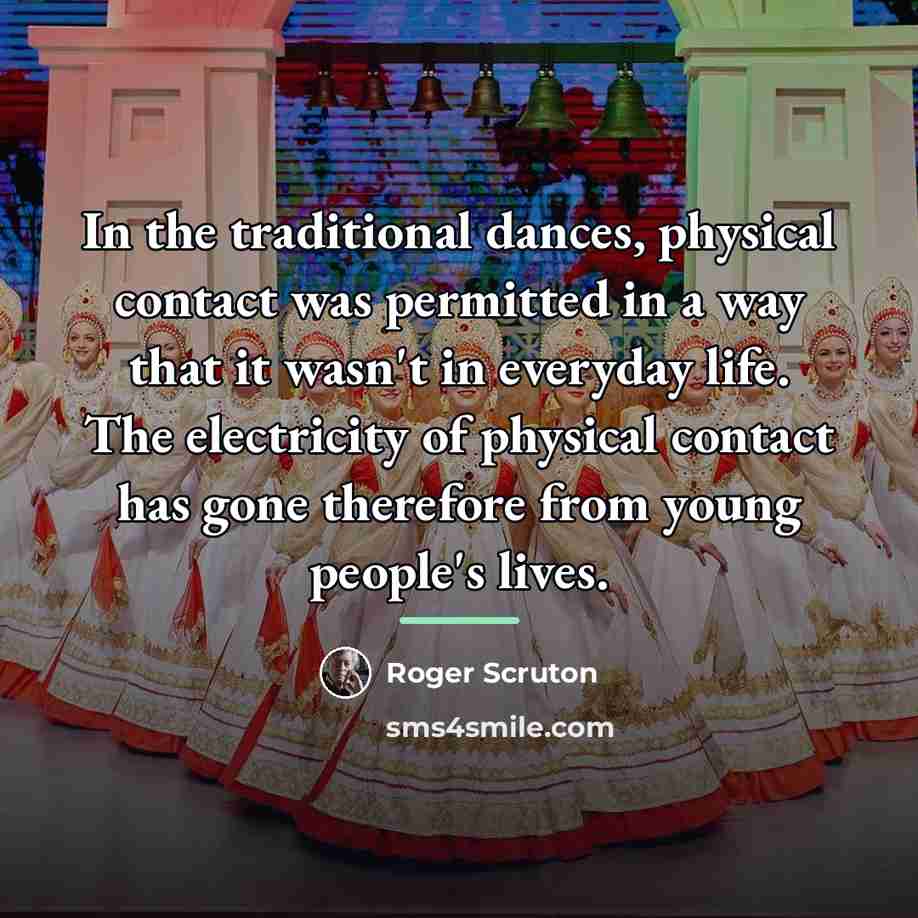 “In the traditional dances, physical contact was permitted in a…” quote by Roger Scruton