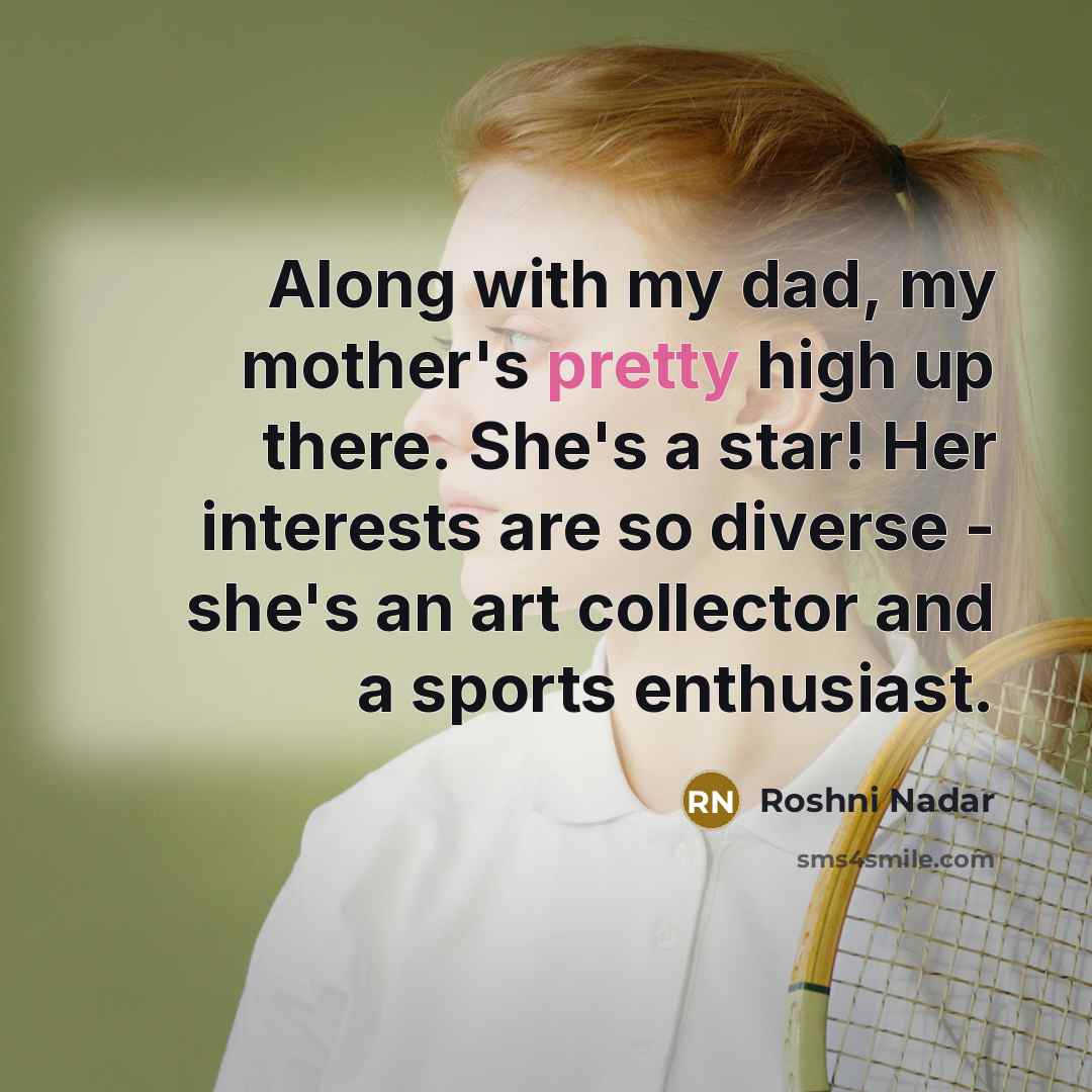 “Along with my dad, my mother's pretty high up there.…” quote by Roshni Nadar
