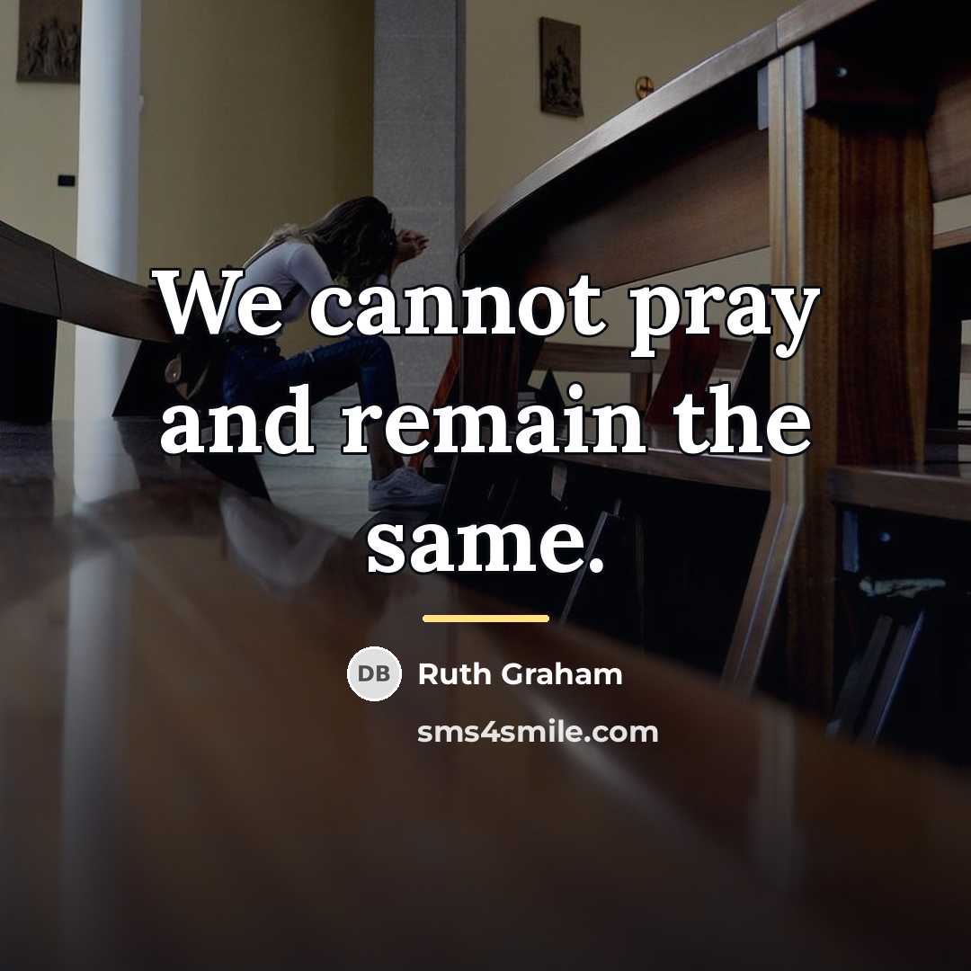 “We cannot pray and remain the same.…” quote by Ruth Graham