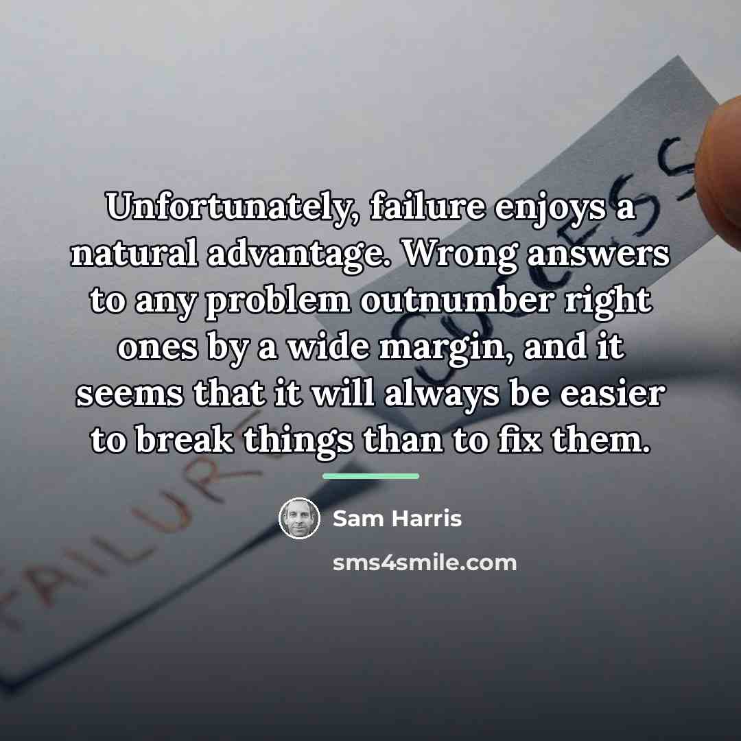 “Unfortunately, failure enjoys a natural advantage. Wrong answers to any…” quote by Sam Harris